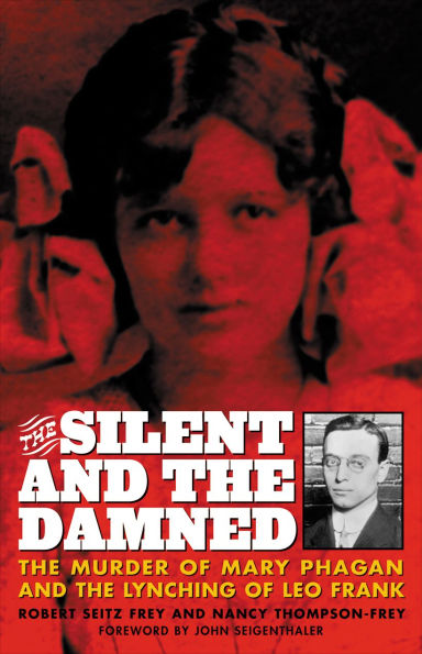 the Silent and Damned: Murder of Mary Phagan Lynching Leo Frank