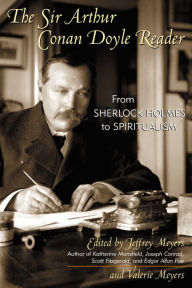 Title: The Sir Arthur Conan Doyle Reader: From Sherlock Holmes to Spiritualism, Author: Jeffrey Meyers