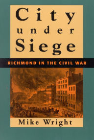 Title: City Under Siege: Richmond in the Civil War, Author: Mike Wright