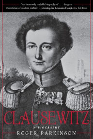 Title: Clausewitz: A Biography, Author: Roger Parkinson