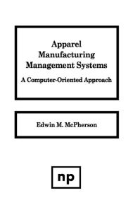 Title: Apparel Manufacturing Management Systems: A Computer-Oriented Approach, Author: Edwin M. McPherson