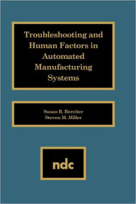 Title: Troubleshooting and Human Factors in Automated Manufacturing Systems, Author: Susan R. Bereiter