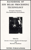 Title: Handbook of Ion Beam Processing Technology: Principles, Deposition, Film Modification and Synthesis, Author: Jerome J. Cuomo