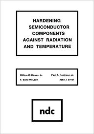 Title: Hardening Semiconductor Components Against Radiation and Temperature, Author: William R. Dawes