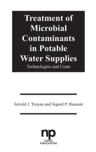 Title: Treatment of Microbial Contaminants in Potable Water Supplies: Technologies and Costs, Author: Jerrold J. Troyan