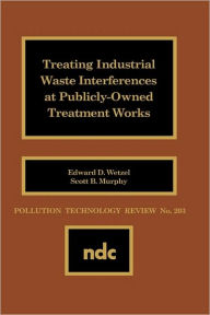 Title: Treating Industrial Waste Inteferences at Publicly-Owned Treatment Works, Author: E.D. Wetzel