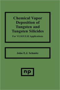 Title: Chemical Vapor Deposition of Tungsten and Tungsten Silicides for VLSI/ ULSI Applications, Author: John E.J. Schmitz