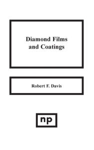 Title: Diamond Films and Coatings: Development, Properties and Applications, Author: Robert F. Davis