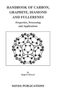 Title: Handbook of Carbon, Graphite, Diamonds and Fullerenes: Processing, Properties and Applications, Author: Hugh O. Pierson