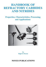 Title: Handbook of Refractory Carbides and Nitrides: Properties, Characteristics, Processing and Applications, Author: Hugh O. Pierson