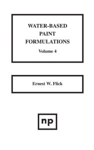 Title: Water-Based Paint Formulations, Vol. 4, Author: Ernest W. Flick