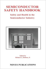 Title: Semiconductor Safety Handbook: Safety and Health in the Semiconductor Industry / Edition 1, Author: Richard A. Bolmen