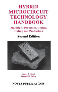 Title: Hybrid Microcircuit Technology Handbook: Materials, Processes, Design, Testing and Production / Edition 2, Author: James J. Licari