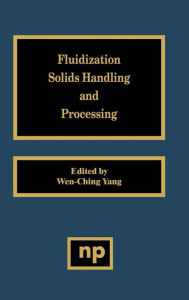 Title: Fluidization, Solids Handling, and Processing: Industrial Applications, Author: Wen-Ching Yang