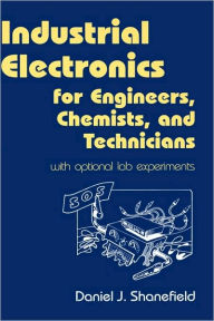 Title: Industrial Electronics for Engineers, Chemists, and Technicians: With Optional Lab Experiments, Author: Daniel J. Shanefield