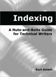 Title: Indexing: A Nuts-and-Bolts Guide for Technical Writers, Author: Kurt Ament