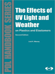 Title: The Effect of UV Light and Weather: On Plastics and Elastomers / Edition 2, Author: Liesl K. Massey