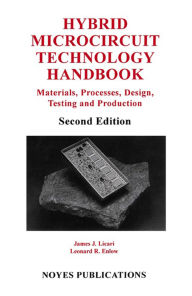 Title: Hybrid Microcircuit Technology Handbook: Materials, Processes, Design, Testing and Production, Author: James J. Licari