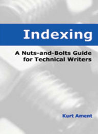 Title: Indexing: A Nuts-and-Bolts Guide for Technical Writers, Author: Kurt Ament