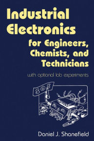 Title: Industrial Electronics for Engineers, Chemists, and Technicians: With Optional Lab Experiments, Author: Daniel J. Shanefield