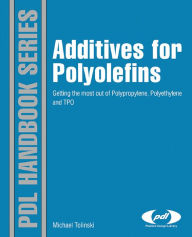 Title: Additives for Polyolefins: Getting the Most out of Polypropylene, Polyethylene and TPO, Author: Michael Tolinski