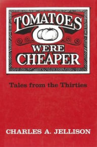 Title: Tomatoes Were Cheaper: Tales from the Thirties, Author: Charles Jellison