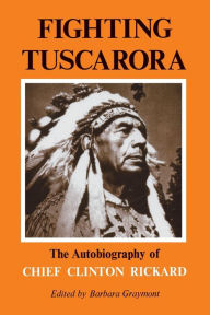 Title: Fighting Tuscarora: The Autobiography of Chief Clinton Rickard, Author: Barbara Graymont