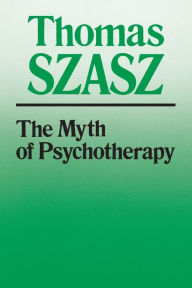 Title: The Myth of Psychotherapy: Mental Healing as Religion, Rhetoric, and Repression, Author: Thomas Szasz