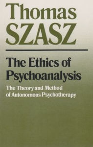 Title: The Ethics of Psychoanalysis: The Theory and Method of Autonomous Psychotherapy, Author: Thomas Szasz