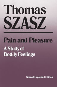 Title: Pain and Pleasure: A Study of Bodily Feelings, Author: Thomas Szasz