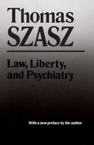 Title: Law, Liberty, and Psychiatry: An Inquiry into the Social Uses of Mental Health Practices / Edition 1, Author: Thomas Szasz