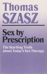 Title: Sex by Prescription: The Startling Truth about Today's Sex Therapy, Author: Thomas Szasz