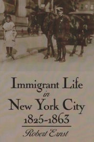 Title: Immigrant Life in New York City 1825-1863, Author: Robert Ernst