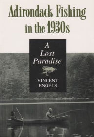 Title: Adirondack Fishing in the 1930s: A Lost Paradise, Author: Vincent Engels