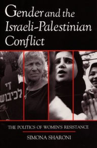 Title: Gender and the Israeli-Palestinian Conflict: The Politics of Women's Resistance, Author: Simona Sharoni