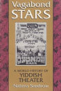 Vagabond Stars: A World History of Yiddish Theater / Edition 1