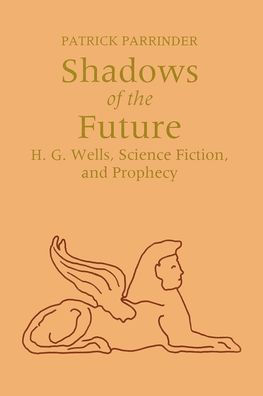 Shadows of the Future: H.G. Wells, Science Fiction, and Prophecy / Edition 1