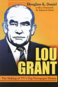 Title: Lou Grant: The Making of TV's Top Newspaper Drama, Author: Douglass Daniel