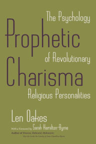 Title: Prophetic Charisma: The Psychology of Revolutionary Religious Personalities, Author: Len Oakes