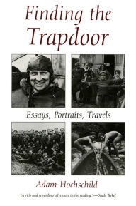 Title: Finding the Trapdoor: Essays, Portraits, Travels, Author: Adam Hochschild