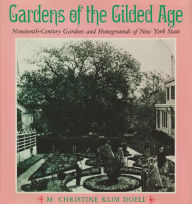 Title: Gardens of the Gilded Age: Nineteenth-Century Gardens and Homegrounds of New York State, Author: M. Christine Klim Doell