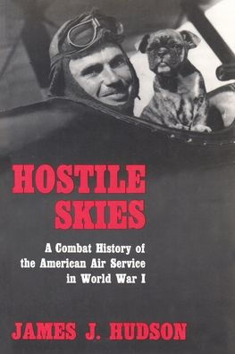 Hostile Skies: A Combat History of the American Air Service in World War I