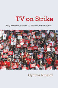 Title: TV on Strike: Why Hollywood Went to War over the Internet, Author: Cynthia Littleton