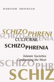 Title: Cultural Schizophrenia: Islamic Societies Confronting the West (Modern Intellectual and Political History of the Middle East), Author: Daryush Shayegan