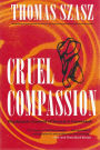 Cruel Compassion: Psychiatric Control of Society's Unwanted / Edition 1