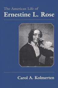 Title: The American Life of Ernestine L. Rose / Edition 1, Author: Carol Kolmerten