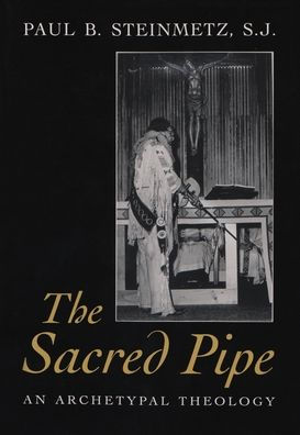 The Sacred Pipe: An Archetypal Theology / Edition 1