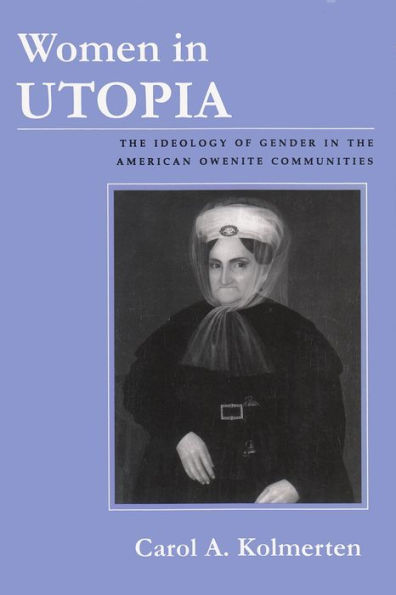 Women in Utopia: The Ideology of Gender in the American Owenite Communities / Edition 1