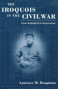 Title: The Iroquois in the Civil War: From Battlefield to Reservation, Author: Laurence M. Hauptman