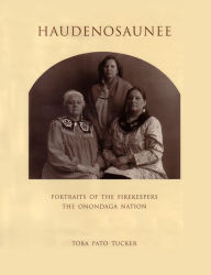 Title: Haudenosaunee: Portraits of the Firekeepers, the Onondaga Nation, Author: Toba Tucker